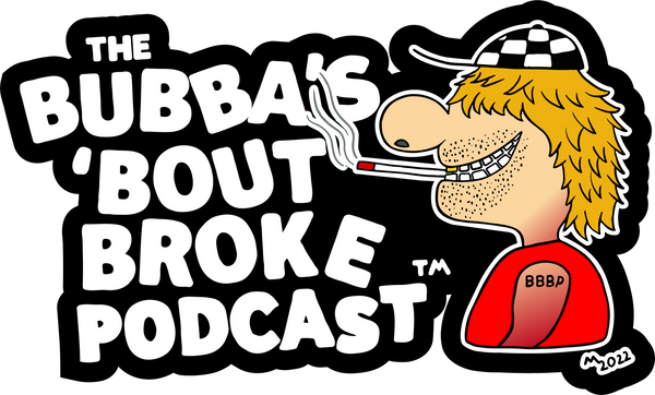 Bubba's 'Bout Broke Podcast